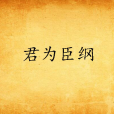 君為臣綱(中國古代儒家倫理思想的重要準則之一) 君為臣綱(中國古代儒家倫理思想的重要準則之一)