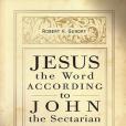 Jesus the Word according to John the Sectarian Jesus the Word according to John the Sectarian