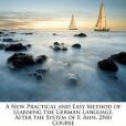 A New Practical and Easy Method of Learning the German Language, After the System of F. Ahn. 2Nd Course A New Practical and Easy Method of Learning the German Language, After the System of F. Ahn. 2Nd Course
