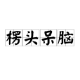 楞頭呆腦 楞頭呆腦