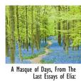 A Masque of Days, From The Last Essays of Elia A Masque of Days, From The Last Essays of Elia