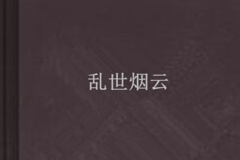 亂世煙雲(殘雪琴梟創作的網路小說) 亂世煙雲(殘雪琴梟創作的網路小說)
