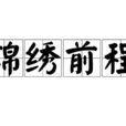 錦繡前程(漢語成語) 錦繡前程(漢語成語)