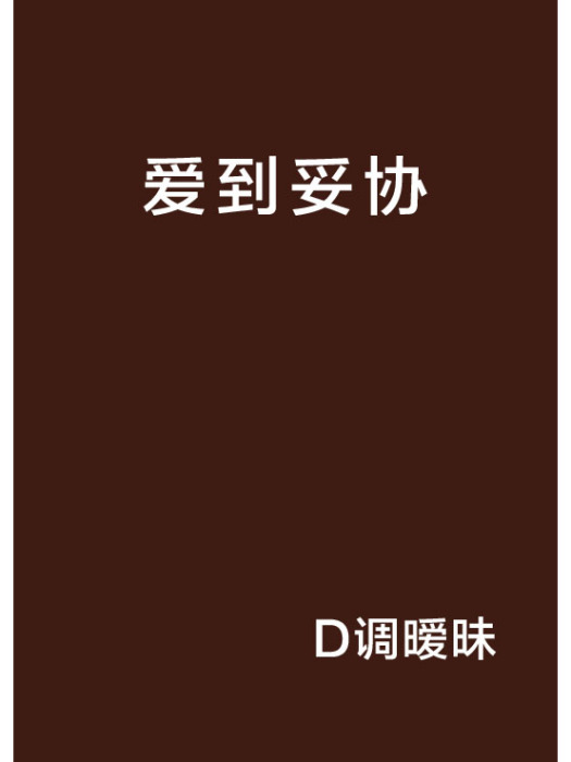 愛到妥協(D調曖昧創作的網路小說) 愛到妥協(D調曖昧創作的網路小說)