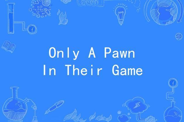 Only A Pawn In Their Game Only A Pawn In Their Game