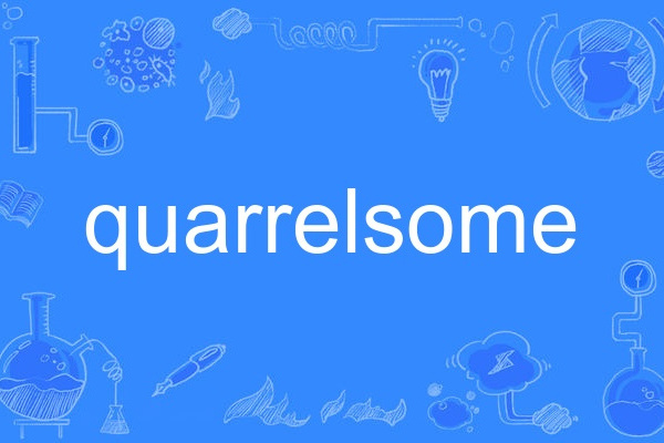 quarrelsome quarrelsome