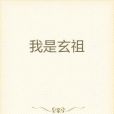 我是玄祖 我是玄祖