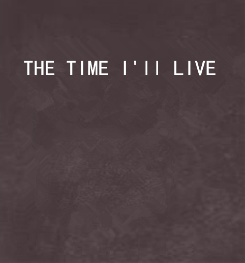 THE TIME I\x27ll LIVE THE TIME I\x27ll LIVE