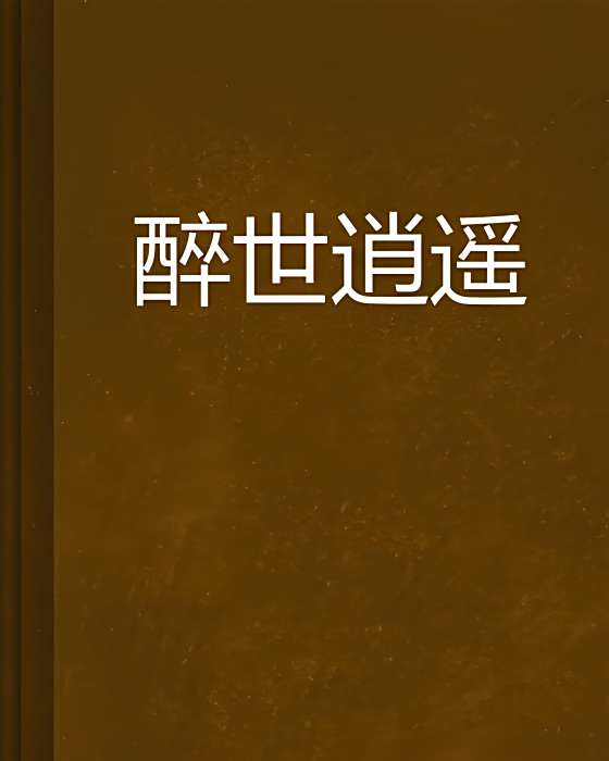 醉世逍遙(魔魘靈創作的網路小說) 醉世逍遙(魔魘靈創作的網路小說)