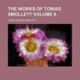 The Works of Tobias Smollett Volume 6 The Works of Tobias Smollett Volume 6