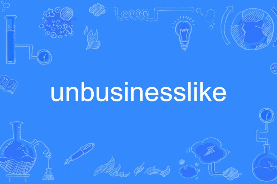 unbusinesslike unbusinesslike