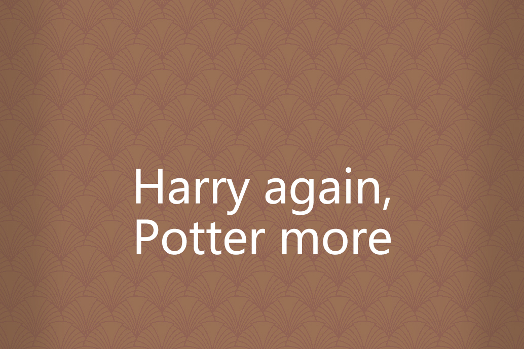 Harry again,Potter more Harry again,Potter more