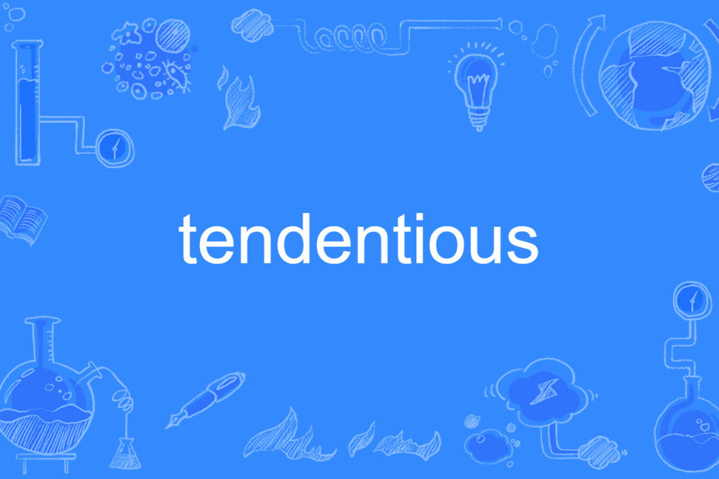 tendentious tendentious