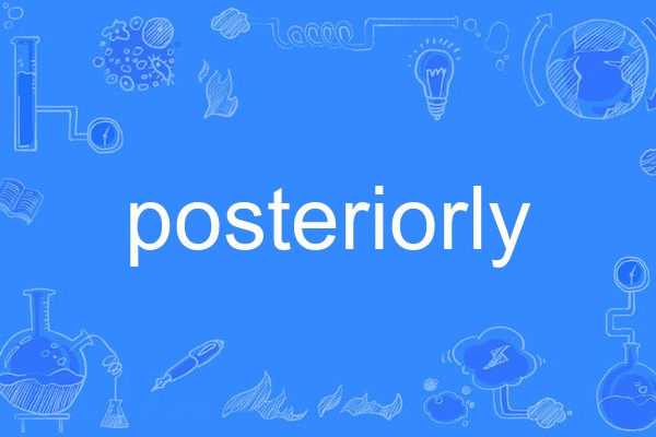 posteriorly posteriorly