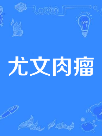 尤文肉瘤(尤文瘤) 尤文肉瘤(尤文瘤)