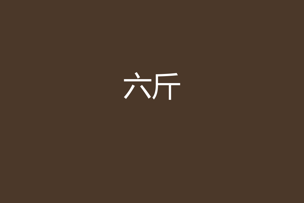 六斤(綠向華西創作的網路小說) 六斤(綠向華西創作的網路小說)