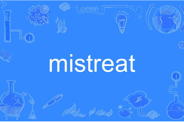 mistreat mistreat