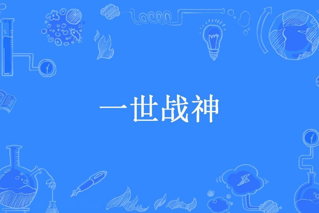 一世戰神(A先生所著小說) 一世戰神(A先生所著小說)