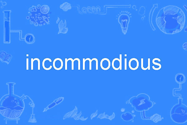 incommodious incommodious