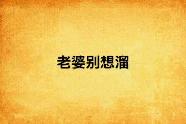 老婆別想溜(舞清影521所著小說) 老婆別想溜(舞清影521所著小說)