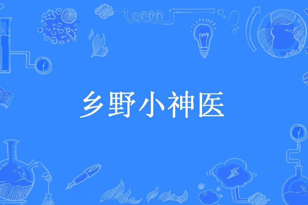 鄉野小神醫(逆天小爺所著小說) 鄉野小神醫(逆天小爺所著小說)