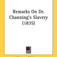 Remarks On Dr. Channing\x27s Slavery Remarks On Dr. Channing\x27s Slavery
