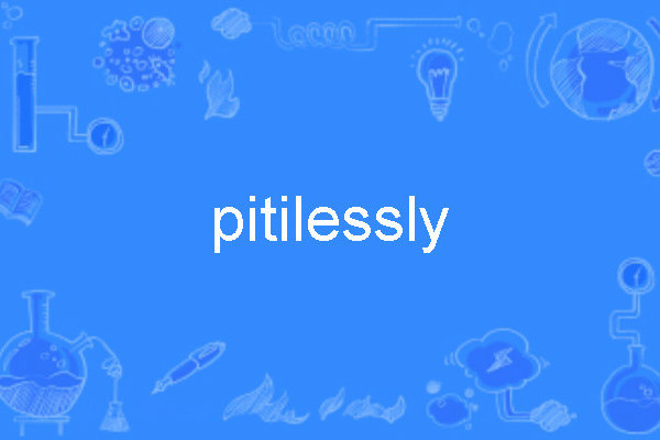 pitilessly pitilessly