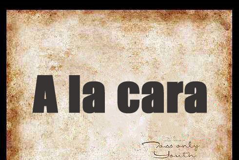 A la cara A la cara