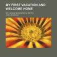 My First Vacation and Welcome Home; With a Brief Biographical Sketch My First Vacation and Welcome Home; With a Brief Biographical Sketch