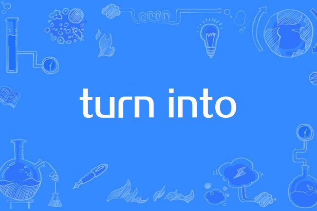 turn into turn into