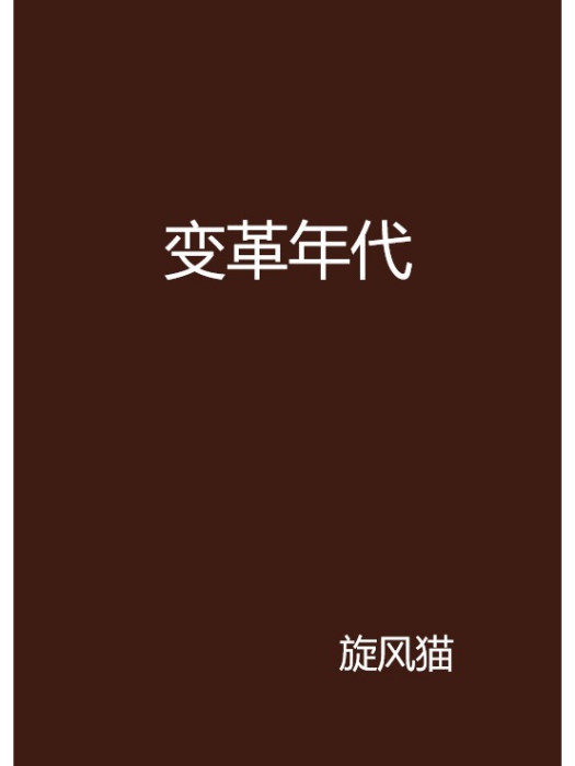 變革年代(旋風貓創作的網路小說作品) 變革年代(旋風貓創作的網路小說作品)