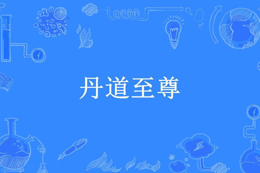 丹道至尊(舉火焚天所著小說) 丹道至尊(舉火焚天所著小說)