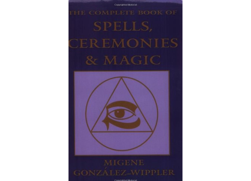 The Complete Book of Spells, Ceremonies and Magic The Complete Book of Spells, Ceremonies and Magic