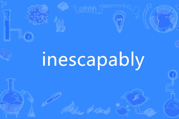 inescapably