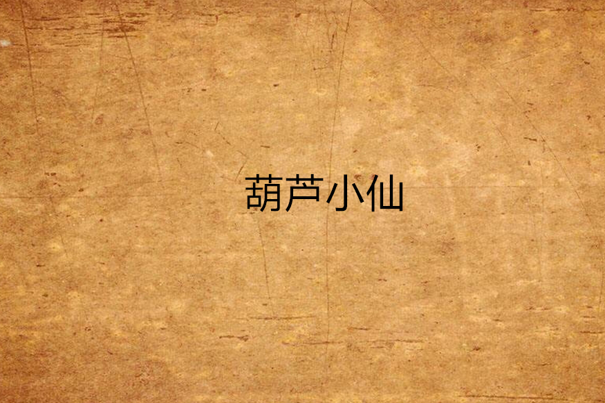 葫蘆小仙(小北專屬創作的網路小說) 葫蘆小仙(小北專屬創作的網路小說)