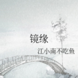 鏡緣(江小南不吃魚著網路小說) 鏡緣(江小南不吃魚著網路小說)