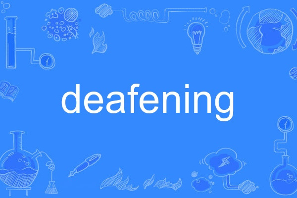 deafening deafening