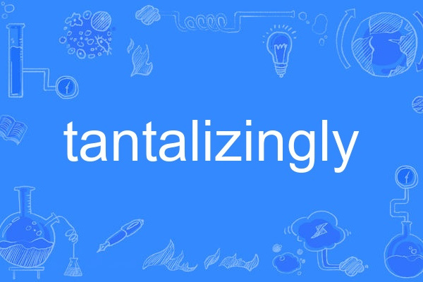 tantalizingly tantalizingly