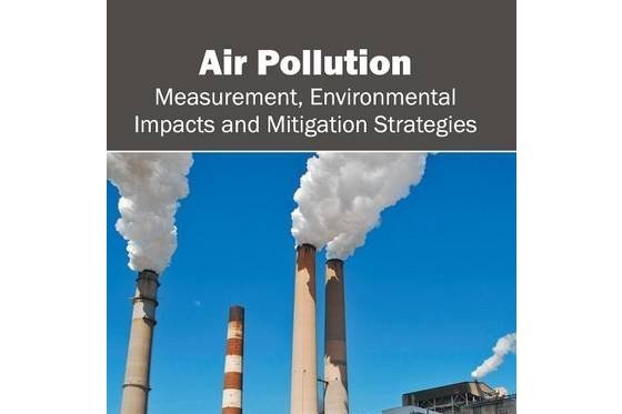 Air Pollution: Measurement, Environmental Impacts and Mitigation Strategies Air Pollution: Measurement, Environmental Impacts and Mitigation Strategies