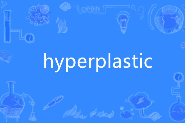 hyperplastic hyperplastic