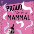 Proud to be a Mammal Proud to be a Mammal