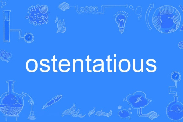 ostentatious ostentatious