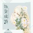 蝕愛成婚(淺淺的月著網路小說) 蝕愛成婚(淺淺的月著網路小說)