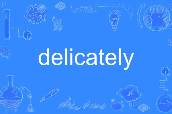 delicately delicately