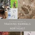 A Field Guide to Tracking Mammals in the Northeast A Field Guide to Tracking Mammals in the Northeast