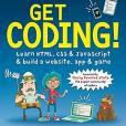 Get Coding!: Learn HTML, CSS & JavaScript & Build a Website, App & Game Get Coding!: Learn HTML, CSS & JavaScript & Build a Website, App & Game