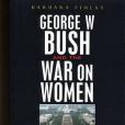 George W. Bush and the War on Women George W. Bush and the War on Women