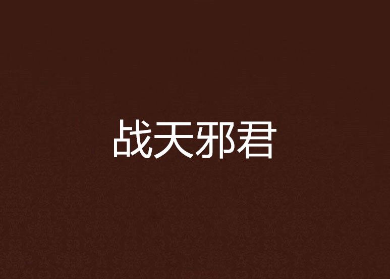 戰天邪君(修仙人士創作的網路小說) 戰天邪君(修仙人士創作的網路小說)
