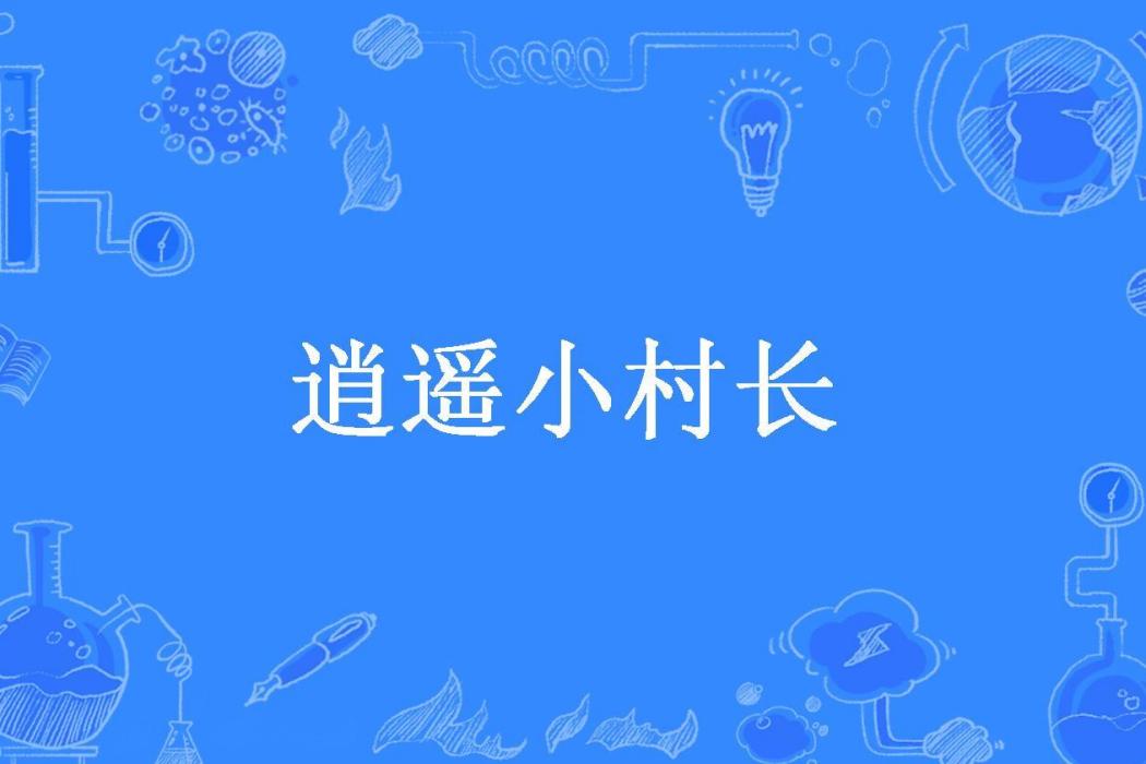 逍遙小村長(楚狂人所著小說) 逍遙小村長(楚狂人所著小說)