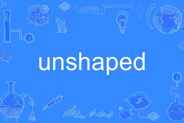 unshaped unshaped